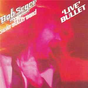 Bob Seger & The Silver Bullet Band - Live Bullet FLAC