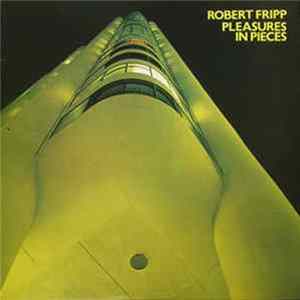 Robert Fripp - Pleasures In Pieces FLAC