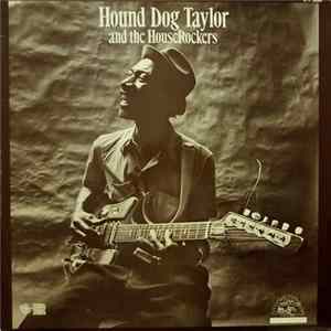 Hound Dog Taylor And The HouseRockers - Hound Dog Taylor And The HouseRockers FLAC