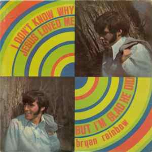 Bryan Rainbow - I Don't Know Why Jesus Loved Me But I'm Glad He Did FLAC