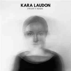 Kara Laudon - I Wasn't Made FLAC