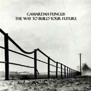 Gamardah Fungus - The Way To Build Your Future FLAC