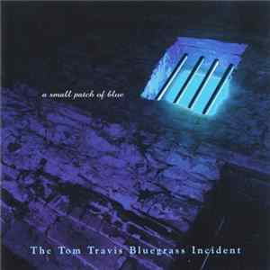 The Tom Travis Bluegrass Incident - A Small Patch Of Blue FLAC