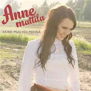 Anne Mattila - Kaikki Muu Voi Mennä FLAC
