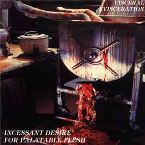 Visceral Evisceration - Incessant Desire For Palatable Flesh FLAC