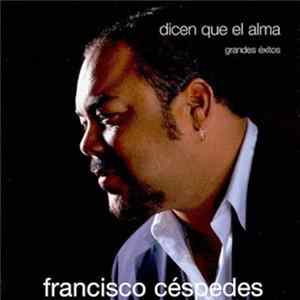 Francisco Céspedes - Dicen Que El Alma (Grandes Éxitos) FLAC