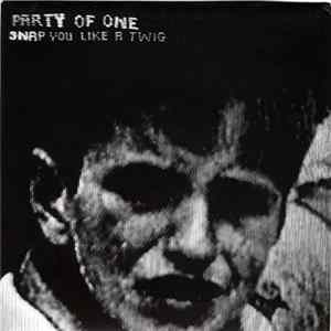 Party Of One - Snap You Like A Twig FLAC