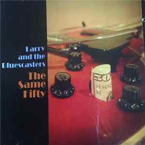 Larry And The Bluescasters - The Same Fifty FLAC