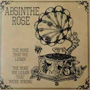 Absinthe Rose - The More That We Learn, The More We Learn We're Wrong FLAC