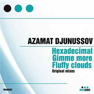 Azamat Djunussov - Hexadecimal / Gimme More / Fluffy Clouds FLAC