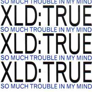 XLD True - So Much Trouble In My Mind FLAC