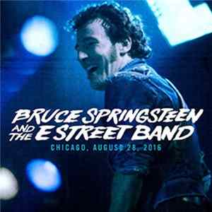Bruce Springsteen And The E Street Band - Chicago, August 28, 2016 FLAC