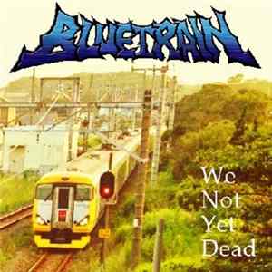 Bluetrain - We Not Yet Dead FLAC