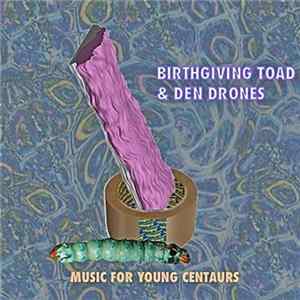 Birthgiving Toad & Den Drones - Music For Young Centaurs​ FLAC