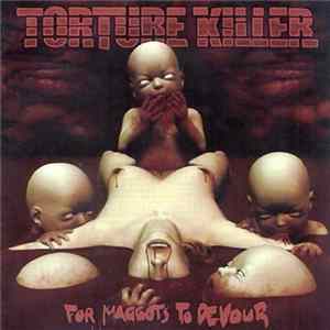 Torture Killer - For Maggots To Devour FLAC