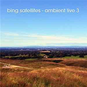Bing Satellites - Ambient Live 3 FLAC