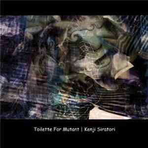 Kenji Siratori - Toilette For Mutant FLAC
