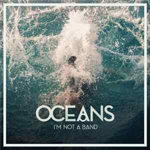 I'm Not A Band - Oceans FLAC