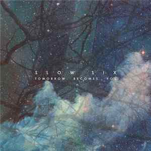 Slow Six - Tomorrow Becomes You FLAC