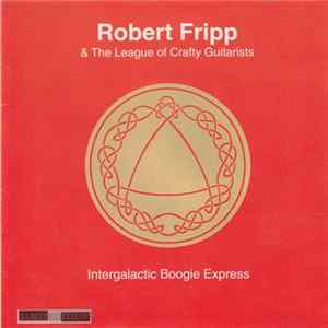 Robert Fripp & The League Of Crafty Guitarists - Intergalactic Boogie Express FLAC
