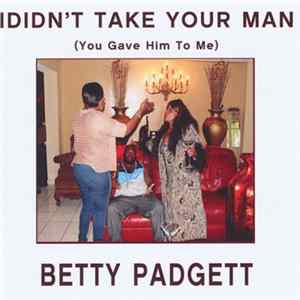 Betty Padgett - I Didn't Take Your Man (You Gave Him to Me) FLAC
