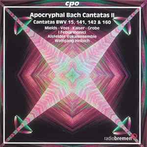 Mields • Voss • Kaiser • Grobe • I Febiarmonici • Alsfelder Vokalensemble • Wolfgang Helbich - Apocryphal Bach Cantatas II • Cantatas BWV 15, 141, 142 & 160 FLAC