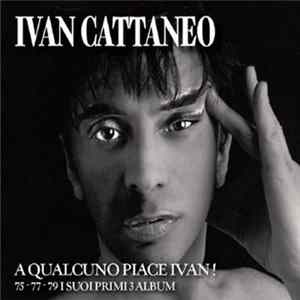 Ivan Cattaneo - A Qualcuno Piace Ivan! - 75-77-79 I Suoi Primi 3 Album FLAC