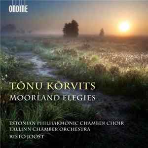 Tõnu Kõrvits, Estonian Philharmonic Chamber Choir, Tallinn Chamber Orchestra, Risto Joost - Moorland Elegies FLAC