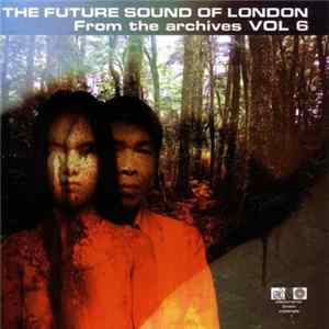 The Future Sound Of London - From The Archives Vol 6 FLAC