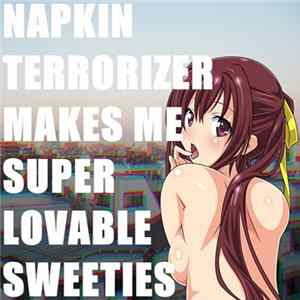 Napkin Terrorizer - Makes Me Super Lovable Sweeties FLAC