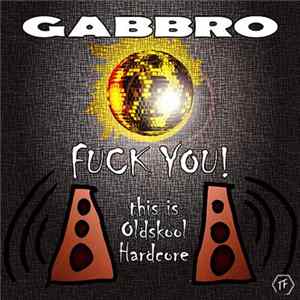 Gabbro - Fuck You! This Is Oldskool Hardcore FLAC