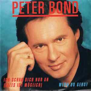 Peter Bond - Ich Schau Dich Nur An (alles Ist Möglich) / Wenn Du Gehst FLAC