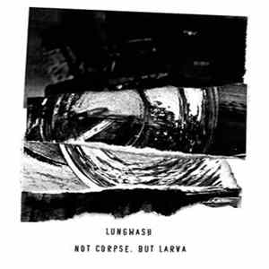 Lungwash - Not Corpse. But Larva FLAC