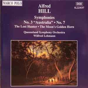Alfred Hill , Queensland Symphony Orchestra, Wilfred Lehmann - Symphonies No. 3 "Australia" • No. 7 / The Lost Hunter • The Moon's Golden Horn FLAC