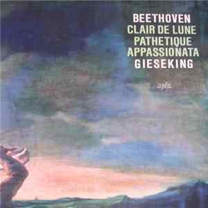 Ludwig van Beethoven, Walter Gieseking - Clair De Lune / Pathetique / Appassionata FLAC