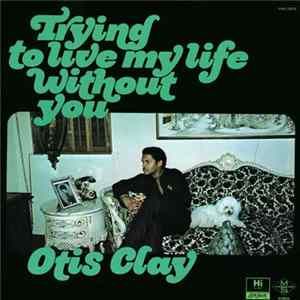 Otis Clay - Trying To Live My Life Without You FLAC