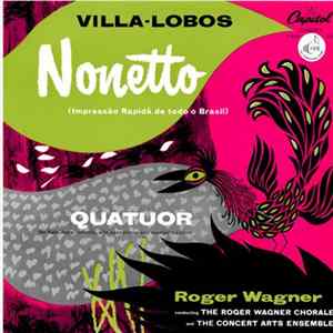 Villa-Lobos, Roger Wagner Conducting The Roger Wagner Chorale And The Concert Arts Ensemble - Nonetto (Impressão Rapidá De Todo O Brasil) / Quatuor FLAC