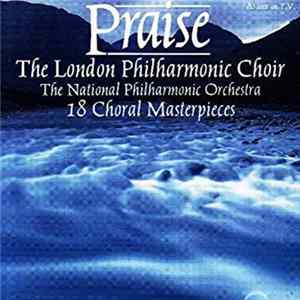 The London Philharmonic Choir, National Philharmonic Orchestra - Praise - 18 Choral Masterpieces FLAC