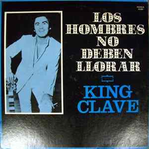 King Clave - Los Hombres No Deben Llorar FLAC