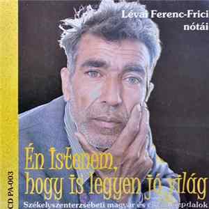Lévai Ferenc Frici - Én Istenem, Hogy Is Legyen Jó Világ - Székelyszenterzsébeti Magyar És Cigány Népdalok (Lévai Ferenc Frici Nótái) FLAC