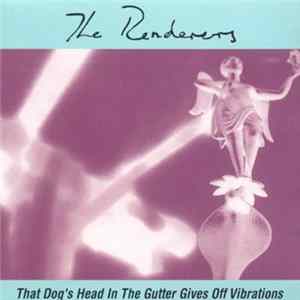The Renderers - That Dog's Head In The Gutter Gives Off Vibrations FLAC