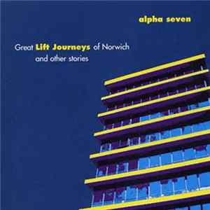 Alpha Seven - Great Lift Journeys Of Norwich And Other Stories FLAC