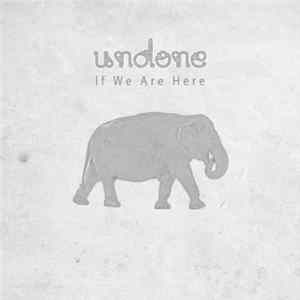 Undone - If We Are Here FLAC