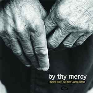 Indelible Grace - By Thy Mercy (Indelible Grace Acoustic) FLAC