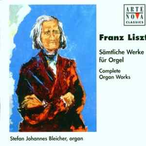Franz Liszt - Stefan Johannes Bleicher - Sämtliche Werke Für Orgel = Complete Organ Works FLAC