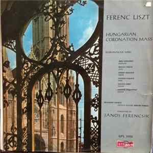 Ferenc Liszt, Budapest Chorus, János Ferencsik - Hungarian Coronation Mass / Koronázási Mise FLAC