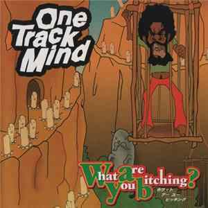 One Track Mind - What Are You Bitching? FLAC