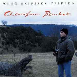 When Skipjack Tripped - Chloroform Blanket FLAC