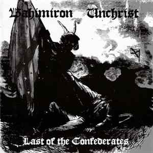 Bahimiron / Unchrist - Last Of The Confederates FLAC