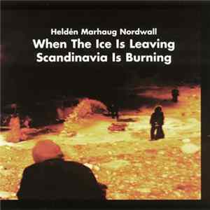 Heldén, Marhaug, Nordwall - When The Ice Is Leaving, Scandinavia Is Burning FLAC
